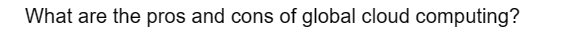 What are the pros and cons of global cloud computing?