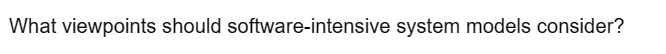 What viewpoints should software-intensive system models consider?