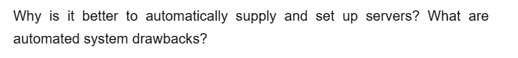 Why is it better to automatically supply and set up servers? What are
automated system drawbacks?