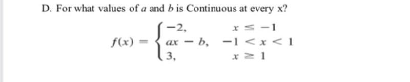 D. For what values of a and b is Continuous at every x?
-2,
xS -1
ax - b, -1 < x < 1
3,
f(x)
