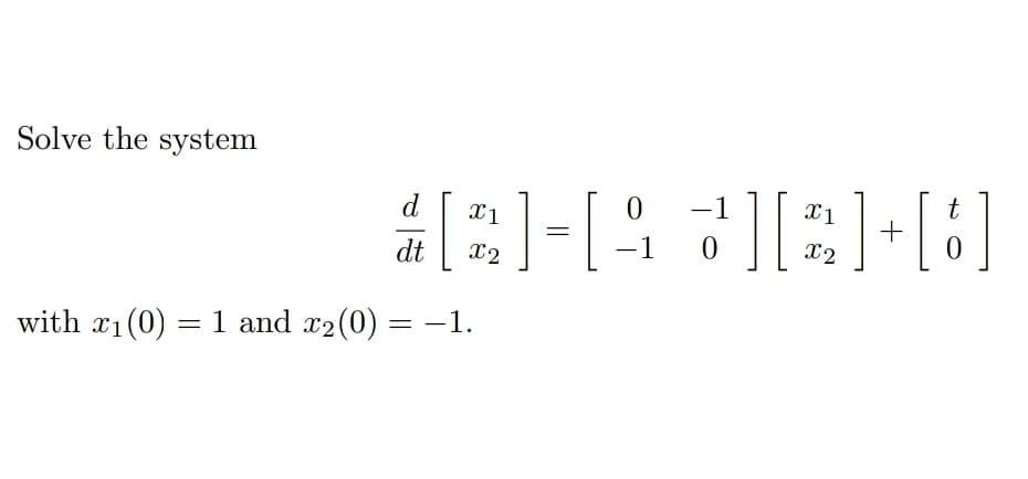 Solve the system
t
d
X1
-
dt
x2
-1
with x1(0) = 1 and x2(0)
