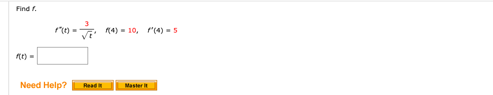 Find f.
f"(t)
f(4) = 10, f'(4) = 5
=
(t) =
Need Help?
Read It
Master It

