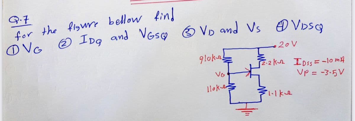 Q.7
for the fisure bellow fin!
oVG
© IDg and VGsO O
Vo and Vs o VDsg
20V
52-2K2 IDss= -1o mA
Up = -3-5V
VG
