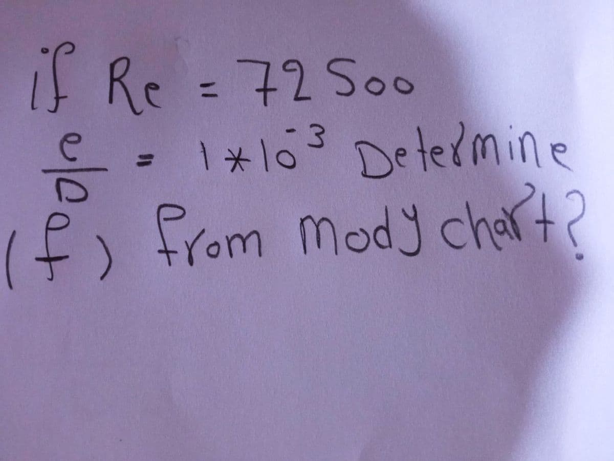 1 Re = 72 S00
1*103 Determine
%3D
%3D
1f) from Mody chart?
