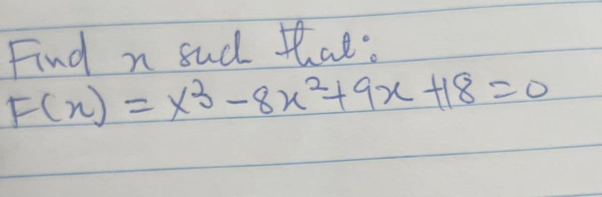 Find
n such that:
F(x) = x3-8x1² + 9x² +18=0