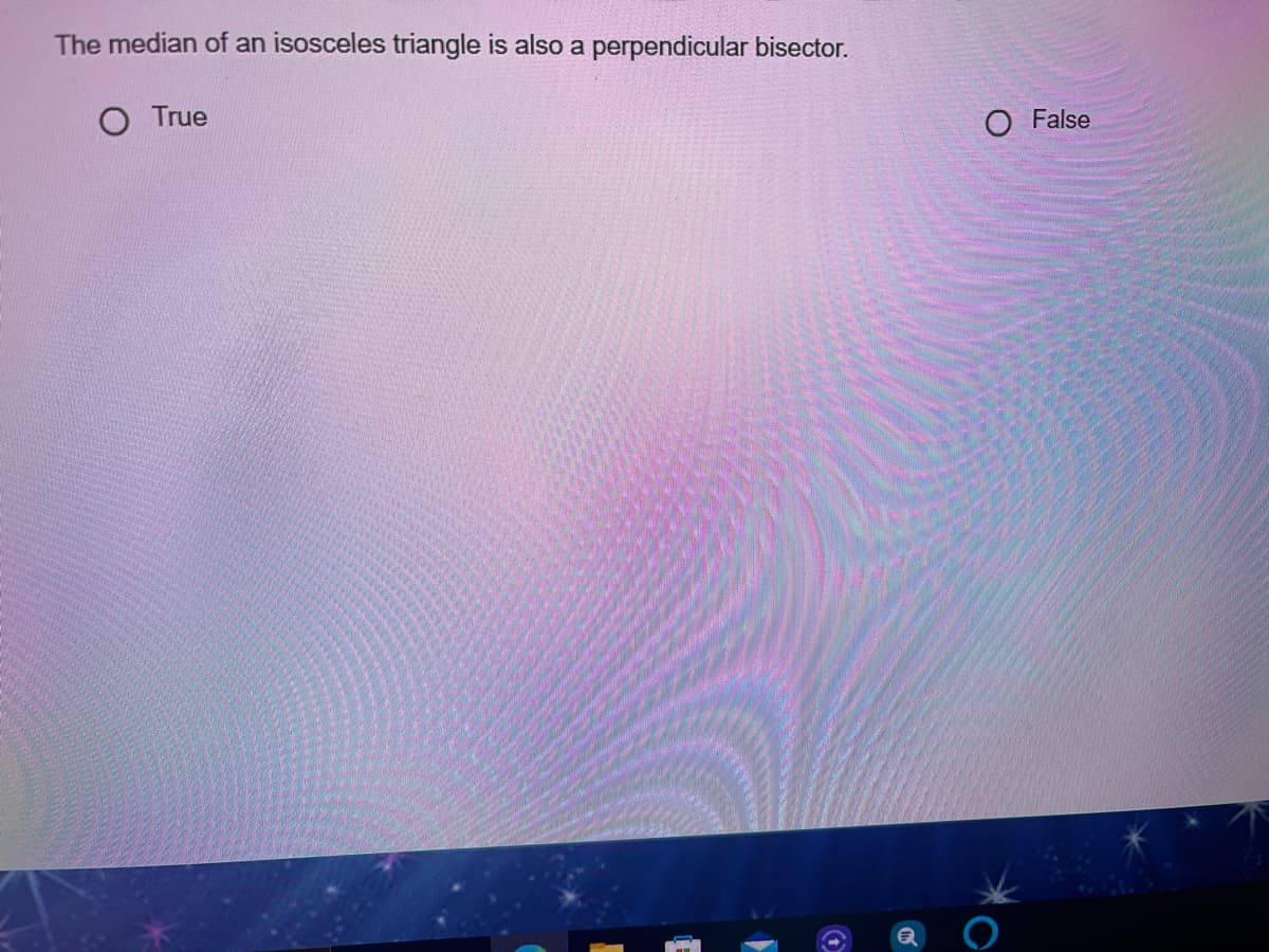 The median of an isosceles triangle is also a perpendicular bisector.
O True
O False
