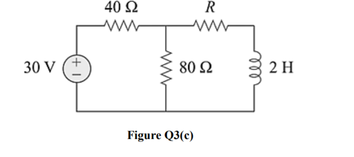 40 2
R
30 V (+
80 Ω
2 H
Figure Q3(c)
