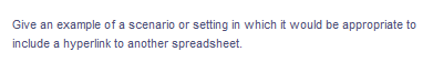 Give an example of a scenario or setting in which it would be appropriate to
include a hyperlink to another spreadsheet.