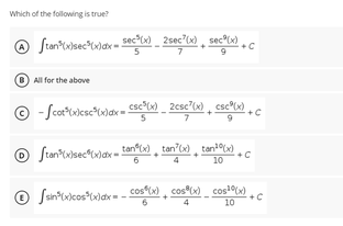 Which of the following is true?
sec (x) 2sec"(x) sec (x)
5
All for the above
esc"(x) 2csc'(x) , esc(x)
tan (x) tan'(x). tan? (x)
10
6
cos"(x) cos (x) cos?(x)
10
+C
