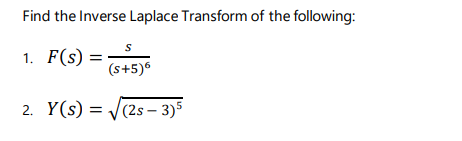 Find the Inverse Laplace Transform of the following:
1. F(s)
(s+5)6
2. Y(s) = /(2s – 3)5
