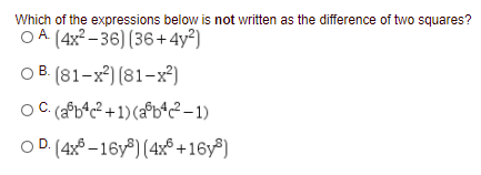 Which of the expressions below is not written as the difference of two squares?
OA (4x² – 36) (36+4y²)
O B. (81-x²) (81-x²)
O C (aPb*c2 +1)(afbc²–1)
O D. (4x9 –16y®) (4x° +16y®)
