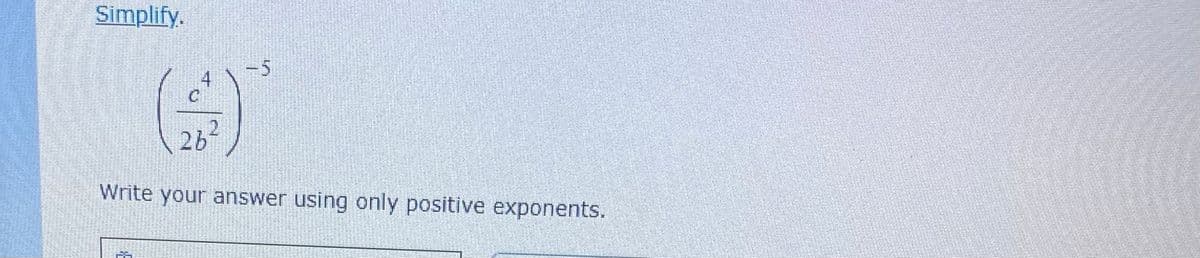 Simplify.
4
-5
26
Write your answer using only positive exponents.
