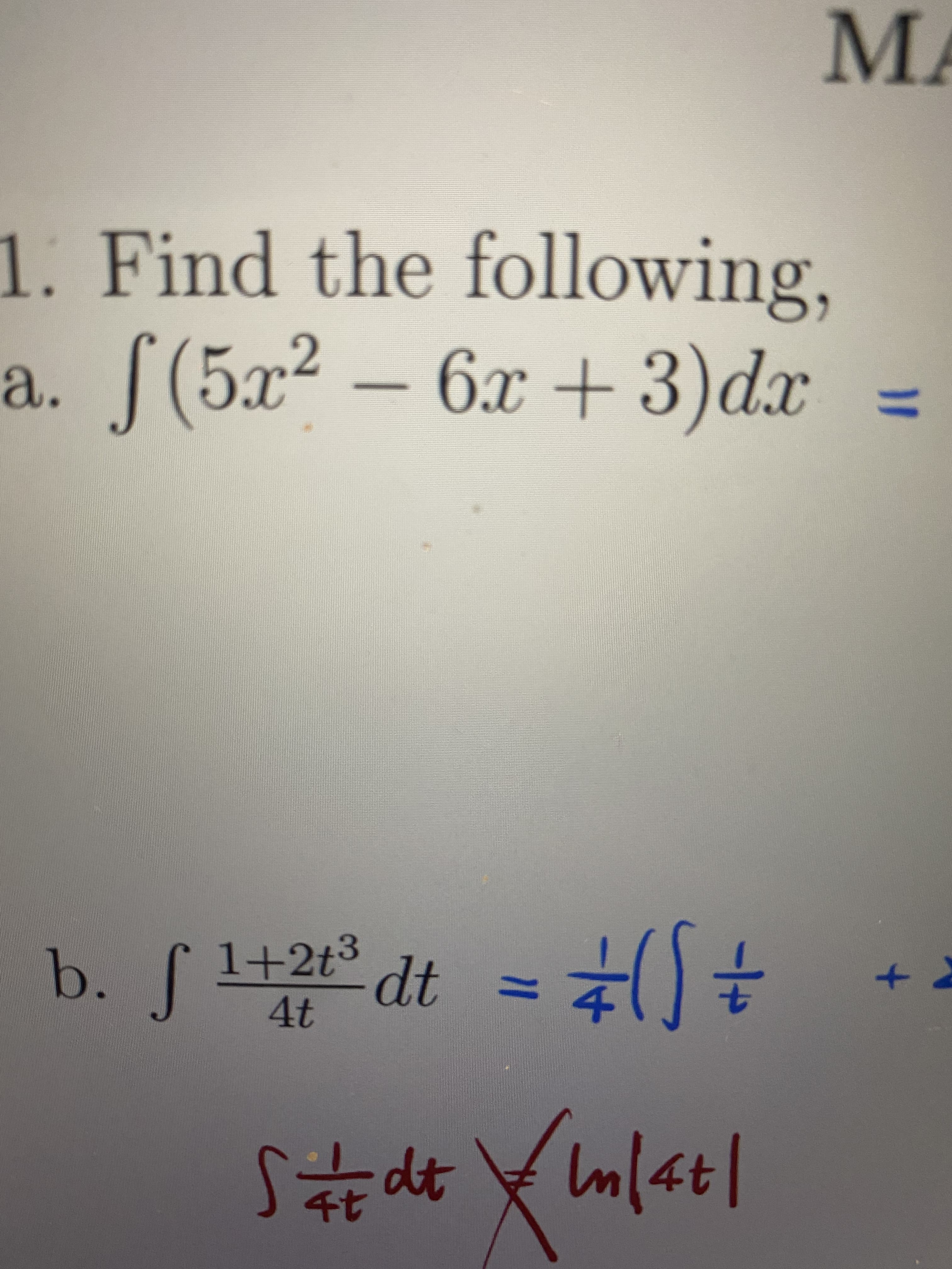 MA
1. Find the following,
a. f(5x2 – 6x +3)dx =
OWI
+2
4t
%3D
dt
