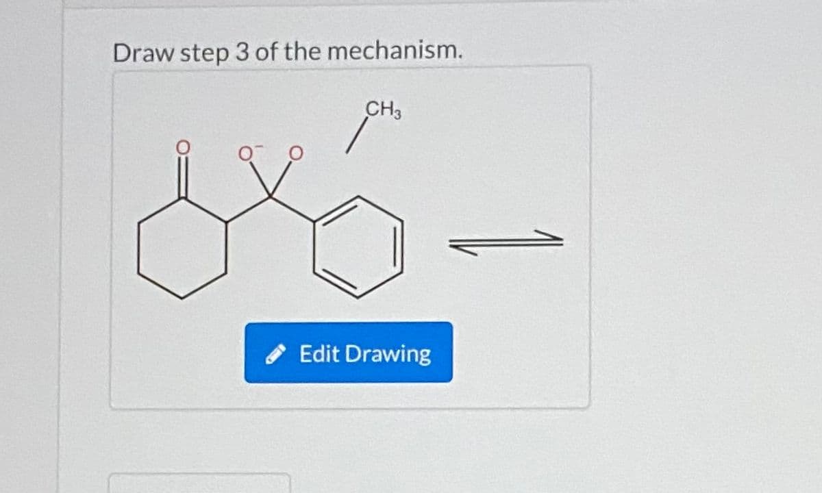 Draw step 3 of the mechanism.
CH3
Edit Drawing
