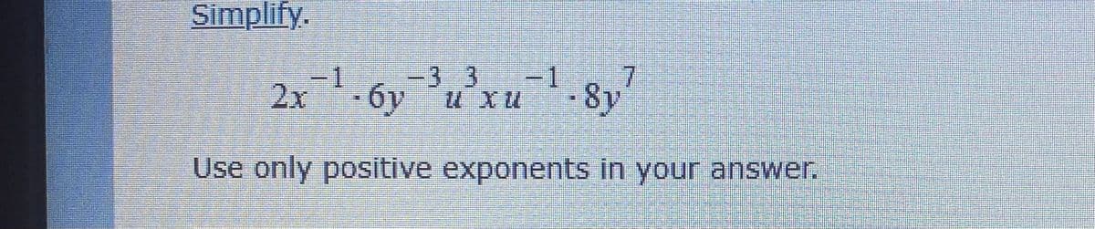 Simplify.
3D1
2x
óy °u xu8y
33 3-1
Use only positive exponents in your answer.
