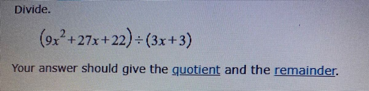 -Divide.
( (3x+3)
9x+27x+22,
Your answer should give the guotient and the remainder.
