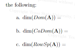 the following:
Copyright Texas State University,
a. dim(Dom(A))
b. dim(CoDom(A)) =
Copyright Tex
C. dim(RowSp(A))
=