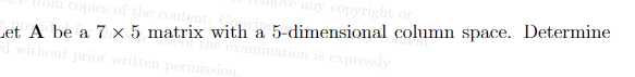 any copyright or
in copies of the content. C
Let A be a 7 x 5 matrix with a 5-dimensional column space. Determine
of the examination is expressly
ed without prior written permission,