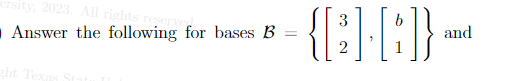 ersity, 2023. All rights reserve
Answer the following for bases B
=
ght Texas Sta
3
{[B][8]}
2
and