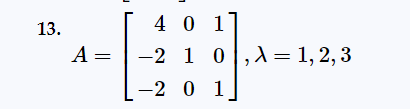 13.
4 0 1
A = -2 1 0,λ= 1, 2, 3
-2
0 1