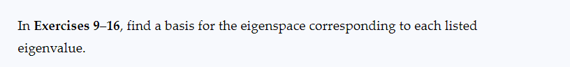 In Exercises 9-16, find a basis for the eigenspace corresponding to each listed
eigenvalue.