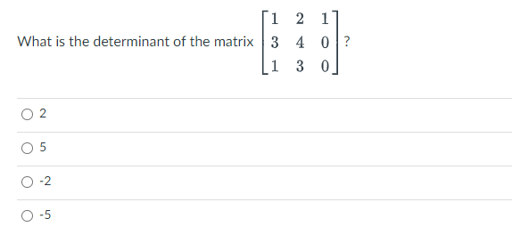 1
2
What is the determinant of the matrix 3 4 0?
130
O
O
O
N
5
-2