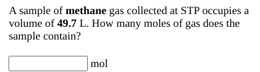 A sample of methane gas collected at STP occupies a
volume of 49.7 L. How many moles of gas does the
sample contain?
mol
