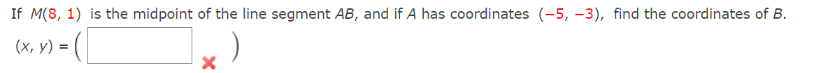 If M(8, 1) is the midpoint of the line segment AB, and if A has coordinates (-5, -3), find the coordinates of B.
(х, у) %3D
