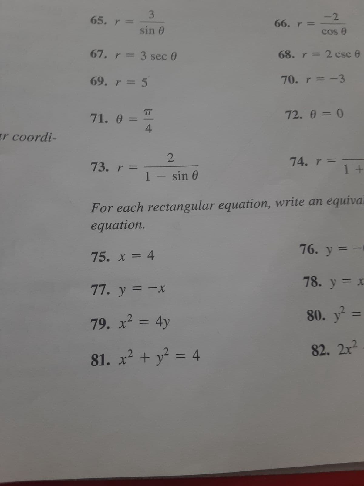 3.
sin 0
65. r
-2
66. r
e sos
67. r 3 sec 0
68. r 2 csc 0
69. r 5
70. r= -3
|3D
71. 0
0 = 0
ar coordi-
4.
2.
1- sin 0
74. r =
73. r
1+
For each rectangular equation, write an equival
equation.
76. y = -
75. x = 4
78. y = x
%3D
80.
||
82.2x2
81. x²
+ y² = 4
