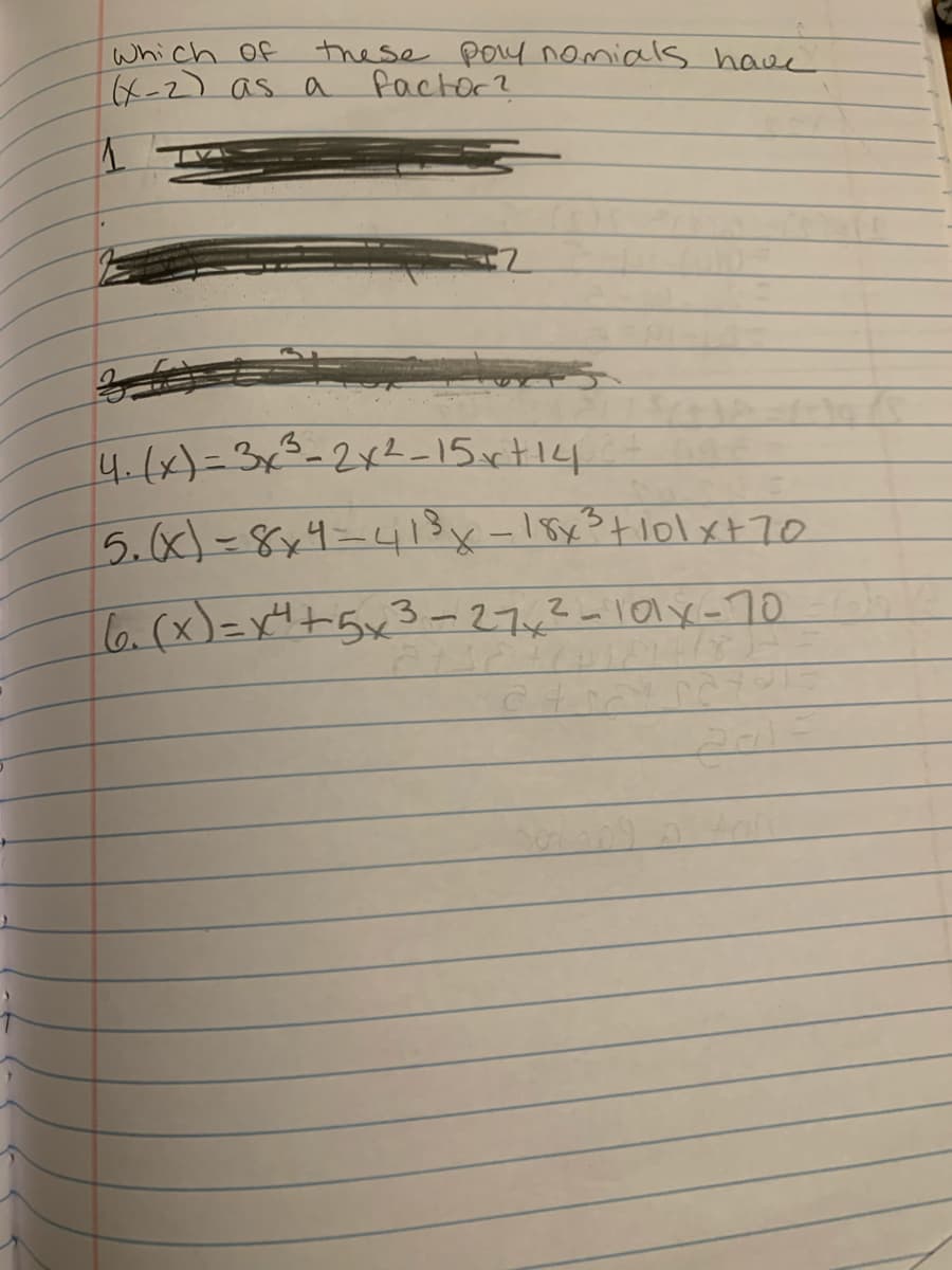 these poy nomias have
factor?
Which Of
(X-2) as a
14.(x)%33x5=2xL_15 rt14
5.(x)-8x4=413x-15x3+101x+70
6.(x)=x"+5x3-27,2-10y-70
