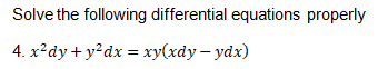 Solve the following differential equations properly
4. x²dy+ y?dx = xy(xdy – ydx)
