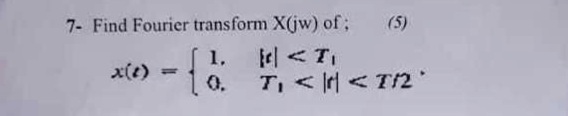 7- Find Fourier transform X(jw) of;
(5)
1.
x(e)
0.
T, < Irl < Tf2
