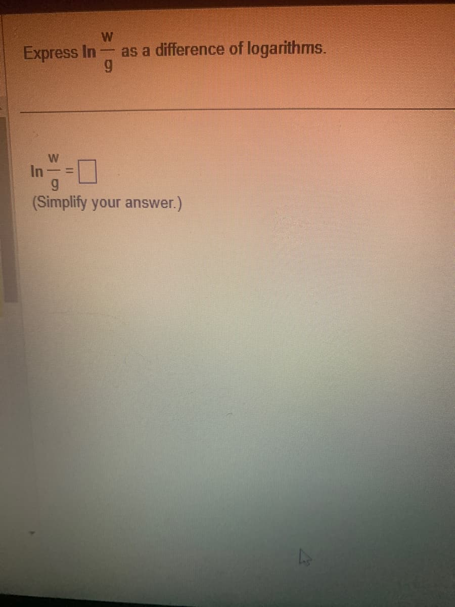 W
Express In
as a difference of logarithms.
9
In
W
9
(Simplify your answer.)
L