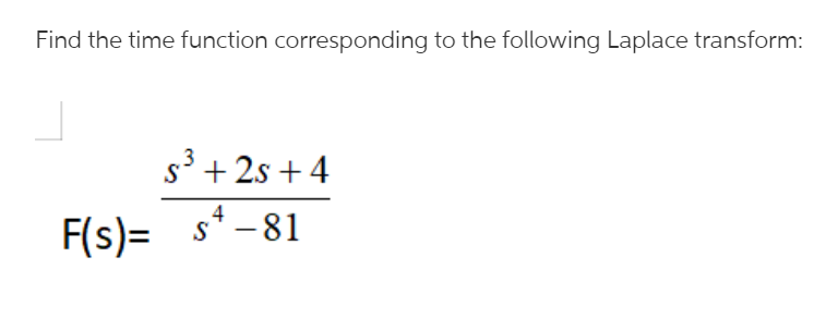 Find the time function corresponding to the following Laplace transform:
s' + 2s + 4
F(s)= s*-81
S
