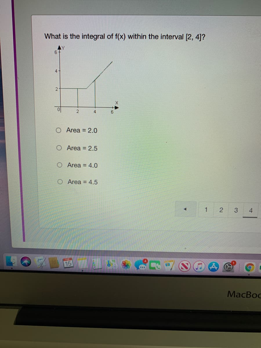 What is the integral of f(x) within the interval [2, 4]?
4
4
6.
O Area 2.0
O Area = 2.5
O Area = 4.0
O Area = 4.5
3
4
15
MacBос
