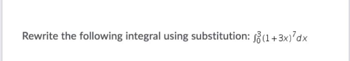 Rewrite the following integral using substitution: s3(1 + 3x)´dx
