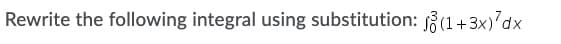 Rewrite the following integral using substitution: sỗ (1 + 3x)?dx
