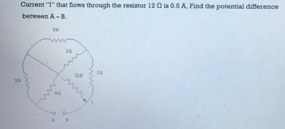 Current "I" that flows through the resistor 12 Q2 is 0.5 A, Find the potential difference
between A-B.
202
352
302
252
652
A B
1202
1