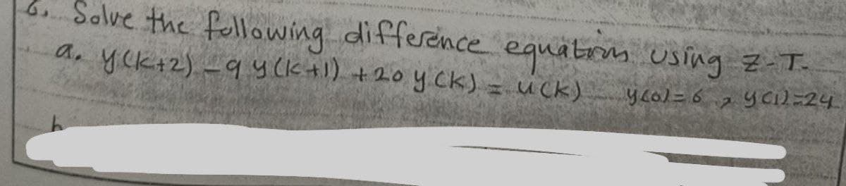 bSolve the fellowing differeince equatrs using Z-T-
a, yck+2) -qyck +1) +2o y Ck) = uck) ycol=6 7 ycıl=24
