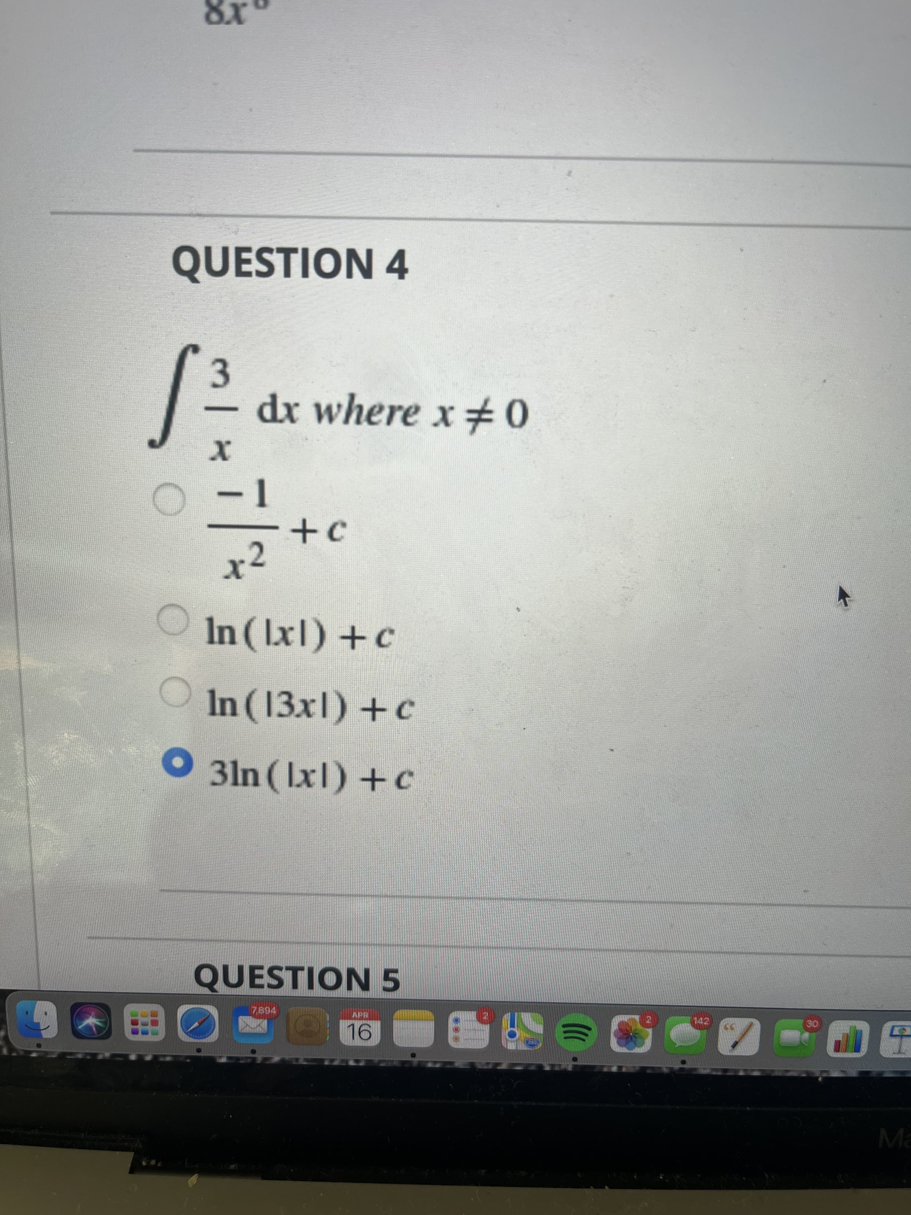 QUESTION 4
dx where x# 0
x²
In(Ixl) +c
In (13x1) +c
3ln (Ix1) +c
QUESTION 5
7894
142
Ma
