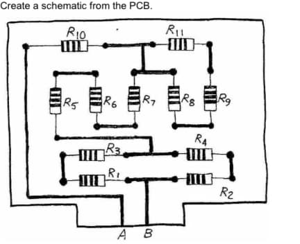 Create a schematic from the PCB.
R10
R5
D
-100
R6
3
R₁
R1
A B
R₁1
D
R8
RA
Rg
R2