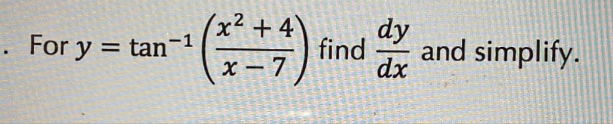 For y = tan-1
(x²+4)
x-7
find
dy
dx
and simplify.