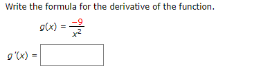 Write the formula for the derivative of the function.
g(x)
x2
g'(x)=
