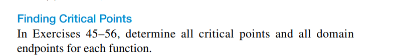 Finding Critical Points
In Exercises 45-56, determine all critical points and all domain
endpoints for each function.
