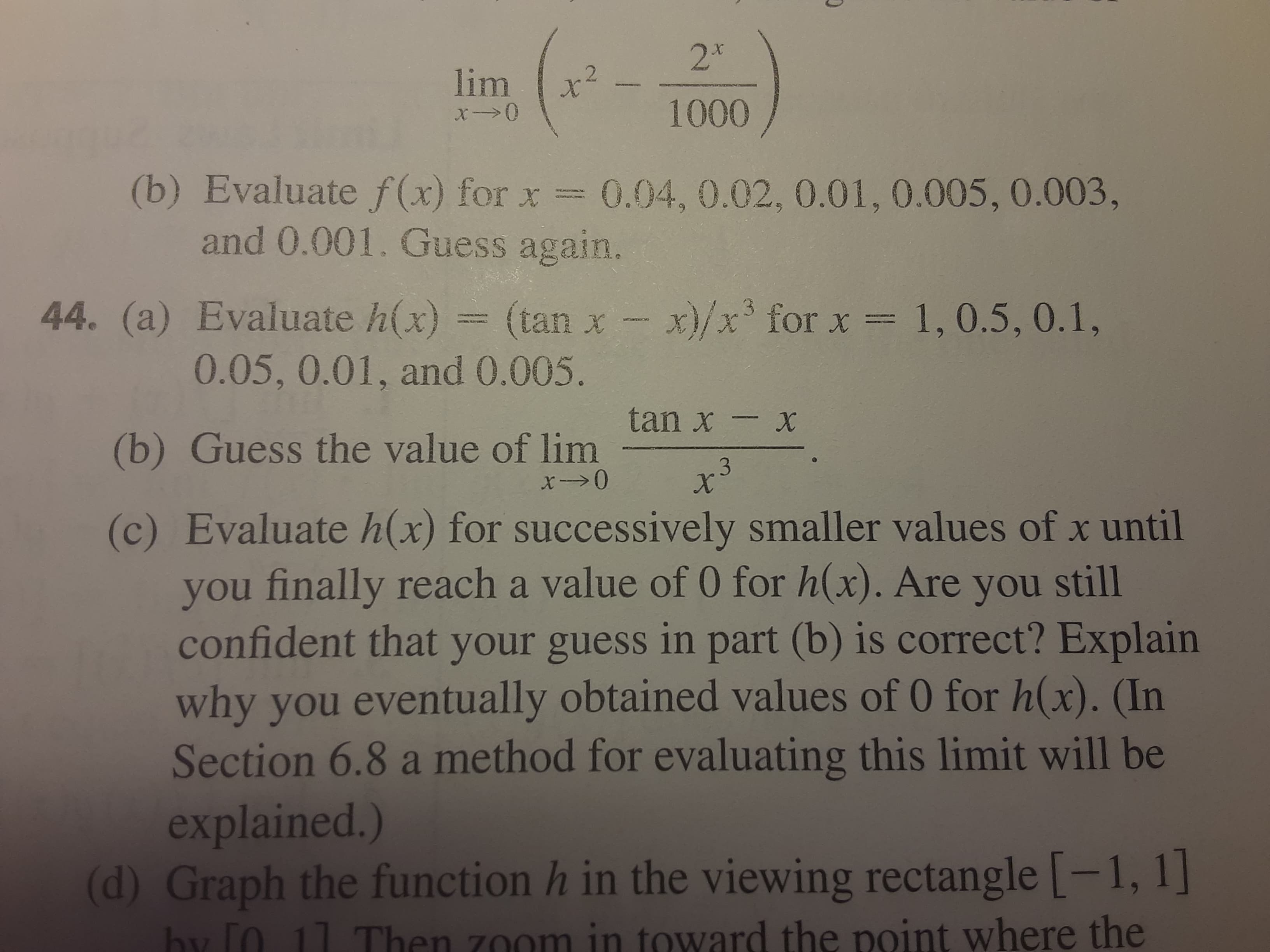 (a) Evaluate h(x) = (tan x- x)/x³ for x = 1,0.5, 0.1,
0.05, 0.01, and 0.005.
EACHA
tan x - x
WI
(b) Guess the value of lim
3.
