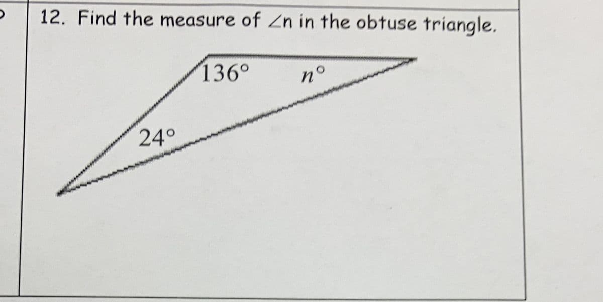 O
12. Find the measure of Zn in the obtuse triangle.
24°
136°
n°