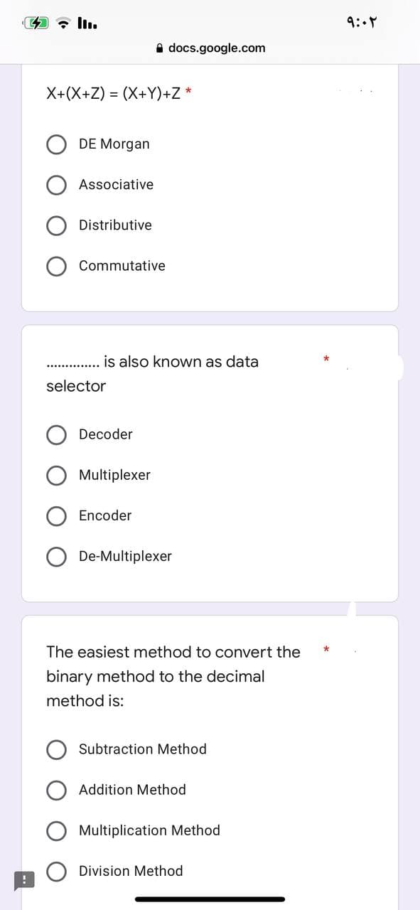 Adocs.google.com
X+(X+Z) = (X+Y)+Z *
DE Morgan
Associative
Distributive
Commutative
is also known as data
selector
Decoder
Multiplexer
Encoder
De-Multiplexer
The easiest method to convert the
binary method to the decimal
method is:
Subtraction Method
Addition Method
Multiplication Method
Division Method
*
*
۹:۰۲