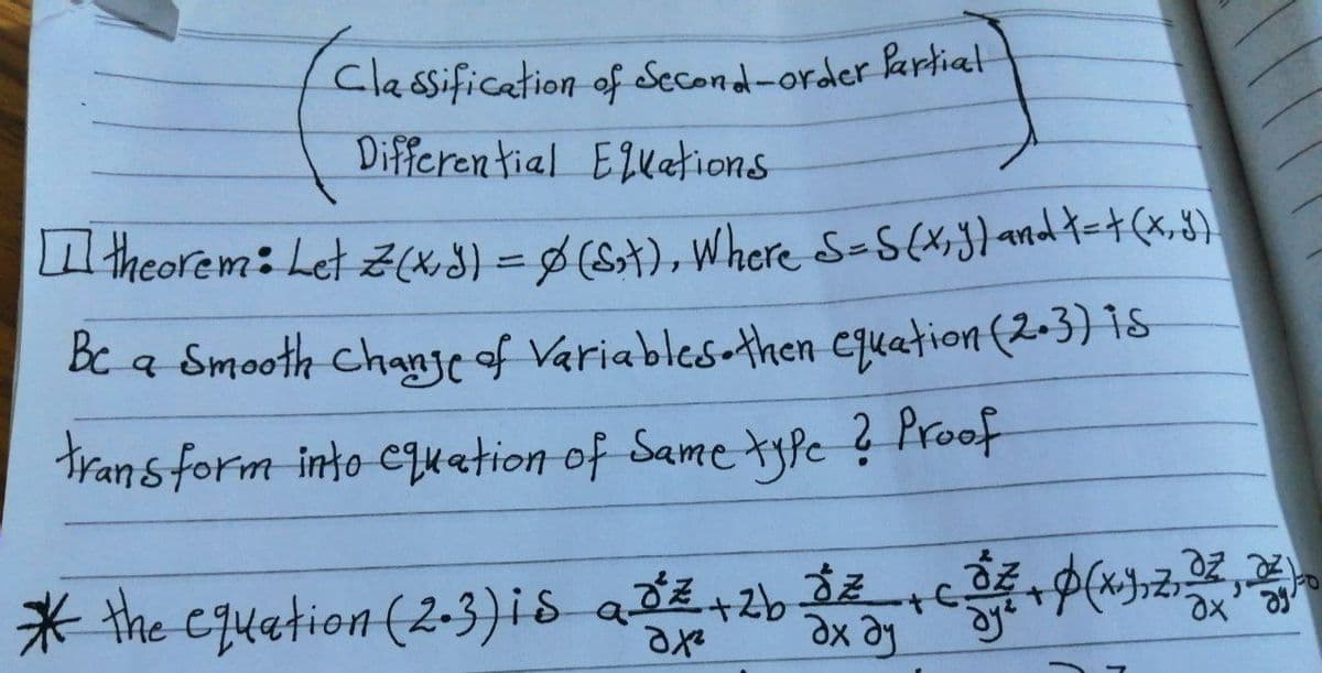 Classification of Second-order krtial
Differen tial Elketions
theorem: Let 3xd) = $(St), Where S-S(xj}andt=+(x,8)
Bc a Smooth Chanjc of Variables-then Cjuation (2-3) 1s
trans form into Cqkation of Same tyPc ? Proof
* the cquetion (2-3)is ad2b P(«3=z%
dx ay
aye
