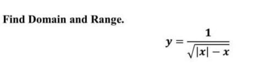 Find Domain and Range.
1
y = -
Vlx| – x
