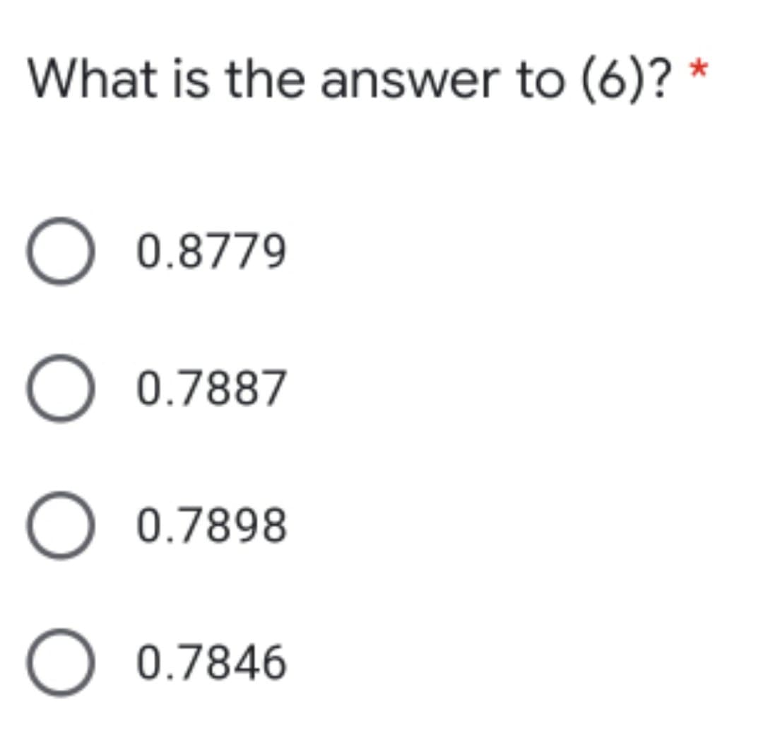 What is the answer to (6)?
O 0.8779
0.7887
O 0.7898
O 0.7846
